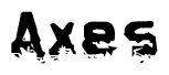 This nametag says Axes, and has a static looking effect at the bottom of the words. The words are in a stylized font.