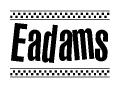 The image is a black and white clipart of the text Eadams in a bold, italicized font. The text is bordered by a dotted line on the top and bottom, and there are checkered flags positioned at both ends of the text, usually associated with racing or finishing lines.