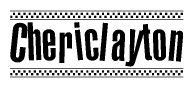 The image is a black and white clipart of the text Chericlayton in a bold, italicized font. The text is bordered by a dotted line on the top and bottom, and there are checkered flags positioned at both ends of the text, usually associated with racing or finishing lines.