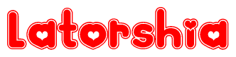 The image is a red and white graphic with the word Latorshia written in a decorative script. Each letter in  is contained within its own outlined bubble-like shape. Inside each letter, there is a white heart symbol.