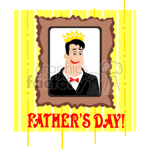 The clipart image features a framed picture of a cartoon-style man wearing a suit with a bow tie and a crown on his head. The frame is brown and appears to have a fancy design. It is placed against a yellow striped background. Below the frame, there's a red banner with the text FATHER'S DAY! written in a decorative font.
