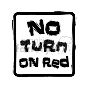The clipart image shows a black and white representation of a road sign with the words NO TURN ON RED prominently displayed. This indicates that vehicles are not permitted to make a turn while the traffic signal is red at the intersection where the sign is posted.