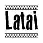 The image is a black and white clipart of the text Latai in a bold, italicized font. The text is bordered by a dotted line on the top and bottom, and there are checkered flags positioned at both ends of the text, usually associated with racing or finishing lines.