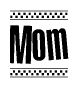 The image is a black and white clipart of the text Mom in a bold, italicized font. The text is bordered by a dotted line on the top and bottom, and there are checkered flags positioned at both ends of the text, usually associated with racing or finishing lines.