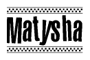 The image is a black and white clipart of the text Matysha in a bold, italicized font. The text is bordered by a dotted line on the top and bottom, and there are checkered flags positioned at both ends of the text, usually associated with racing or finishing lines.