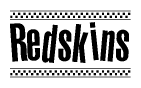 The image is a black and white clipart of the text Redskins in a bold, italicized font. The text is bordered by a dotted line on the top and bottom, and there are checkered flags positioned at both ends of the text, usually associated with racing or finishing lines.