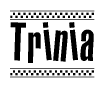 The image is a black and white clipart of the text Trinia in a bold, italicized font. The text is bordered by a dotted line on the top and bottom, and there are checkered flags positioned at both ends of the text, usually associated with racing or finishing lines.