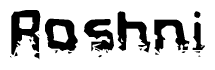 This nametag says Roshni, and has a static looking effect at the bottom of the words. The words are in a stylized font.