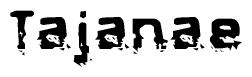 The image contains the word Tajanae in a stylized font with a static looking effect at the bottom of the words