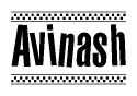 The image is a black and white clipart of the text Avinash in a bold, italicized font. The text is bordered by a dotted line on the top and bottom, and there are checkered flags positioned at both ends of the text, usually associated with racing or finishing lines.