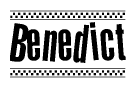 The image is a black and white clipart of the text Benedict in a bold, italicized font. The text is bordered by a dotted line on the top and bottom, and there are checkered flags positioned at both ends of the text, usually associated with racing or finishing lines.