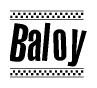 The image is a black and white clipart of the text Baloy in a bold, italicized font. The text is bordered by a dotted line on the top and bottom, and there are checkered flags positioned at both ends of the text, usually associated with racing or finishing lines.