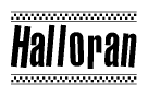 The clipart image displays the text Halloran in a bold, stylized font. It is enclosed in a rectangular border with a checkerboard pattern running below and above the text, similar to a finish line in racing. 