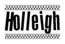 The image is a black and white clipart of the text Holleigh in a bold, italicized font. The text is bordered by a dotted line on the top and bottom, and there are checkered flags positioned at both ends of the text, usually associated with racing or finishing lines.