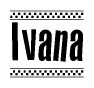 The image is a black and white clipart of the text Ivana in a bold, italicized font. The text is bordered by a dotted line on the top and bottom, and there are checkered flags positioned at both ends of the text, usually associated with racing or finishing lines.