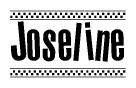The image is a black and white clipart of the text Joseline in a bold, italicized font. The text is bordered by a dotted line on the top and bottom, and there are checkered flags positioned at both ends of the text, usually associated with racing or finishing lines.