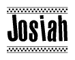 The image is a black and white clipart of the text Josiah in a bold, italicized font. The text is bordered by a dotted line on the top and bottom, and there are checkered flags positioned at both ends of the text, usually associated with racing or finishing lines.
