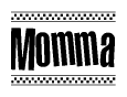 The image is a black and white clipart of the text Momma in a bold, italicized font. The text is bordered by a dotted line on the top and bottom, and there are checkered flags positioned at both ends of the text, usually associated with racing or finishing lines.