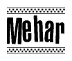 The image is a black and white clipart of the text Mehar in a bold, italicized font. The text is bordered by a dotted line on the top and bottom, and there are checkered flags positioned at both ends of the text, usually associated with racing or finishing lines.