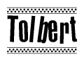 The image is a black and white clipart of the text Tolbert in a bold, italicized font. The text is bordered by a dotted line on the top and bottom, and there are checkered flags positioned at both ends of the text, usually associated with racing or finishing lines.
