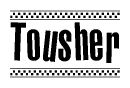 The image is a black and white clipart of the text Tousher in a bold, italicized font. The text is bordered by a dotted line on the top and bottom, and there are checkered flags positioned at both ends of the text, usually associated with racing or finishing lines.