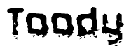 This nametag says Toody, and has a static looking effect at the bottom of the words. The words are in a stylized font.