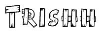 The image contains the name Trishh written in a decorative, stylized font with a hand-drawn appearance. The lines are made up of what appears to be planks of wood, which are nailed together
