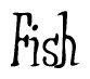 The image is a stylized text or script that reads 'Fish' in a cursive or calligraphic font.