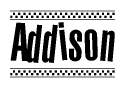 The image is a black and white clipart of the text Addison in a bold, italicized font. The text is bordered by a dotted line on the top and bottom, and there are checkered flags positioned at both ends of the text, usually associated with racing or finishing lines.