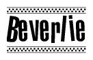 The image is a black and white clipart of the text Beverlie in a bold, italicized font. The text is bordered by a dotted line on the top and bottom, and there are checkered flags positioned at both ends of the text, usually associated with racing or finishing lines.