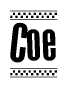 The image is a black and white clipart of the text Coe in a bold, italicized font. The text is bordered by a dotted line on the top and bottom, and there are checkered flags positioned at both ends of the text, usually associated with racing or finishing lines.