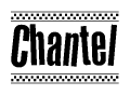The image is a black and white clipart of the text Chantel in a bold, italicized font. The text is bordered by a dotted line on the top and bottom, and there are checkered flags positioned at both ends of the text, usually associated with racing or finishing lines.