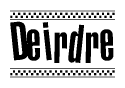 The image is a black and white clipart of the text Deirdre in a bold, italicized font. The text is bordered by a dotted line on the top and bottom, and there are checkered flags positioned at both ends of the text, usually associated with racing or finishing lines.