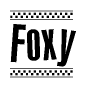 The image is a black and white clipart of the text Foxy in a bold, italicized font. The text is bordered by a dotted line on the top and bottom, and there are checkered flags positioned at both ends of the text, usually associated with racing or finishing lines.