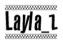The image is a black and white clipart of the text Layla z in a bold, italicized font. The text is bordered by a dotted line on the top and bottom, and there are checkered flags positioned at both ends of the text, usually associated with racing or finishing lines.