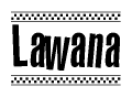 The image is a black and white clipart of the text Lawana in a bold, italicized font. The text is bordered by a dotted line on the top and bottom, and there are checkered flags positioned at both ends of the text, usually associated with racing or finishing lines.