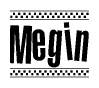 The image is a black and white clipart of the text Megin in a bold, italicized font. The text is bordered by a dotted line on the top and bottom, and there are checkered flags positioned at both ends of the text, usually associated with racing or finishing lines.