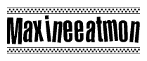 The clipart image displays the text Maxineeatmon in a bold, stylized font. It is enclosed in a rectangular border with a checkerboard pattern running below and above the text, similar to a finish line in racing. 