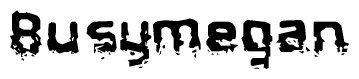 The image contains the word Busymegan in a stylized font with a static looking effect at the bottom of the words