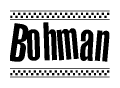 The image is a black and white clipart of the text Bohman in a bold, italicized font. The text is bordered by a dotted line on the top and bottom, and there are checkered flags positioned at both ends of the text, usually associated with racing or finishing lines.