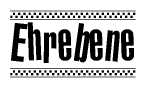 The image is a black and white clipart of the text Ehrebene in a bold, italicized font. The text is bordered by a dotted line on the top and bottom, and there are checkered flags positioned at both ends of the text, usually associated with racing or finishing lines.