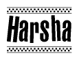 The image is a black and white clipart of the text Harsha in a bold, italicized font. The text is bordered by a dotted line on the top and bottom, and there are checkered flags positioned at both ends of the text, usually associated with racing or finishing lines.