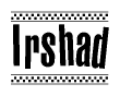 The clipart image displays the text Irshad in a bold, stylized font. It is enclosed in a rectangular border with a checkerboard pattern running below and above the text, similar to a finish line in racing. 