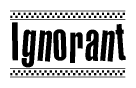 The clipart image displays the text Ignorant in a bold, stylized font. It is enclosed in a rectangular border with a checkerboard pattern running below and above the text, similar to a finish line in racing. 