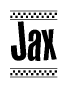 The image is a black and white clipart of the text Jax in a bold, italicized font. The text is bordered by a dotted line on the top and bottom, and there are checkered flags positioned at both ends of the text, usually associated with racing or finishing lines.