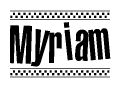The image is a black and white clipart of the text Myriam in a bold, italicized font. The text is bordered by a dotted line on the top and bottom, and there are checkered flags positioned at both ends of the text, usually associated with racing or finishing lines.