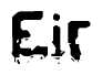 This nametag says Eir, and has a static looking effect at the bottom of the words. The words are in a stylized font.