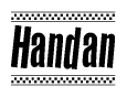 The image is a black and white clipart of the text Handan in a bold, italicized font. The text is bordered by a dotted line on the top and bottom, and there are checkered flags positioned at both ends of the text, usually associated with racing or finishing lines.