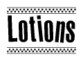 The image is a black and white clipart of the text Lotions in a bold, italicized font. The text is bordered by a dotted line on the top and bottom, and there are checkered flags positioned at both ends of the text, usually associated with racing or finishing lines.
