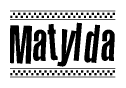 The image is a black and white clipart of the text Matylda in a bold, italicized font. The text is bordered by a dotted line on the top and bottom, and there are checkered flags positioned at both ends of the text, usually associated with racing or finishing lines.